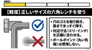 軽くなめた六角ネジを外す方法。穴のゴミを除去し、対辺寸法の合う六角レンチを奥まで差し込む。ボールポイント側は使用しない
