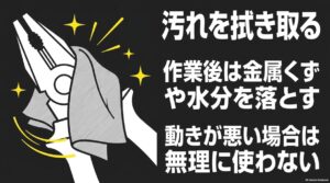ペンチ使用後は金属くずや水分を拭き取り動きが悪い場合は無理に使わない